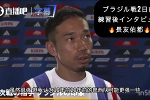 长友佑都辣评巴西队：现在的巴西没有二三十年前强了！