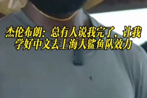 加盟76人！杰伦布朗：总有人说我完了 让我学好中文去上海效力